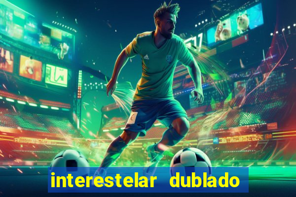 interestelar dublado 4k interestelar filme completo dublado